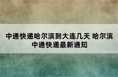 中通快递哈尔滨到大连几天 哈尔滨中通快递最新通知